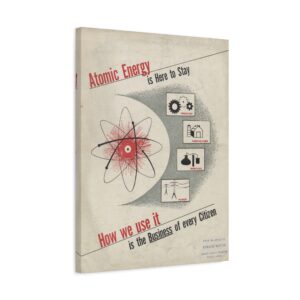 16594761509702233581_2048.jpeg Atomic Energy Is Here to Stay - U.S. Government (c. 1950s) - Atomic Age Canvas Print